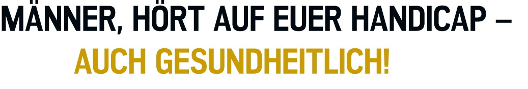 M nner, h rt auf euer Handicap – auch gesundheitlich! 