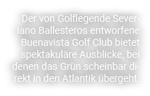 Der von Golflegende Severiano Ballesteros entworfene Buenavista Golf Club bietet spektakul re Ausblicke, bei denen da...
