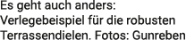 Es geht auch anders: Verlegebeispiel f r die robusten Terrassendielen. Fotos: Gunreben